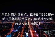 乐竞体育外媒看点：ESPN与BBC都在关注英雄联盟世界赛，欧美社会对电竞认可度日渐提升