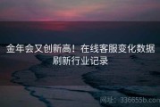 金年会又创新高！在线客服变化数据刷新行业记录