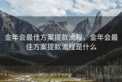金年会最佳方案提款流程，金年会最佳方案提款流程是什么