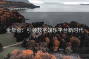 金年会：引领数字娱乐平台新时代