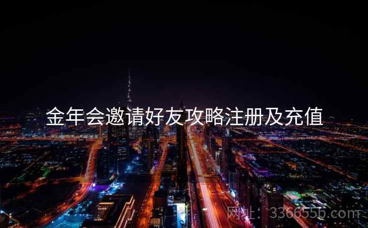 金年会邀请好友攻略注册及充值