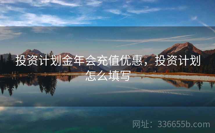 投资计划金年会充值优惠，投资计划怎么填写