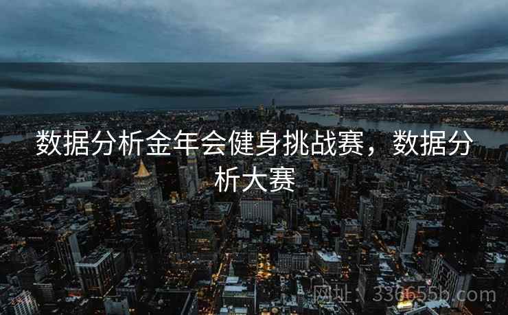 数据分析金年会健身挑战赛，数据分析大赛
