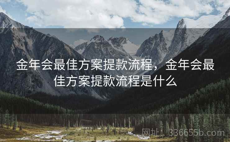 金年会最佳方案提款流程，金年会最佳方案提款流程是什么