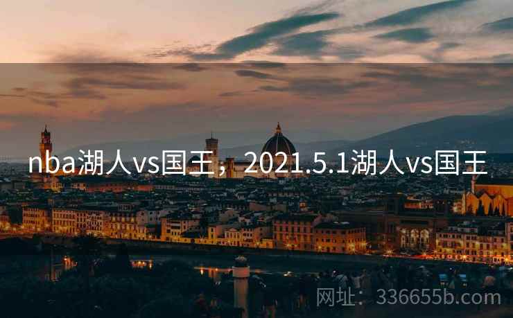 nba湖人vs国王，2021.5.1湖人vs国王