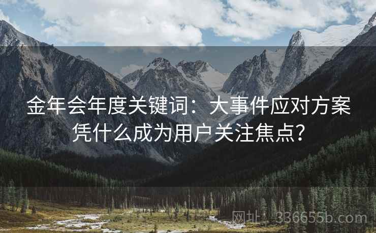 金年会年度关键词：大事件应对方案凭什么成为用户关注焦点？