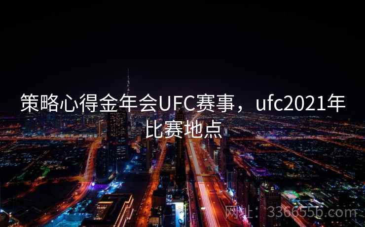 策略心得金年会UFC赛事，ufc2021年比赛地点