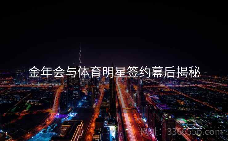 金年会与体育明星签约幕后揭秘