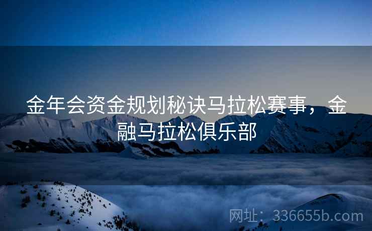 金年会资金规划秘诀马拉松赛事，金融马拉松俱乐部