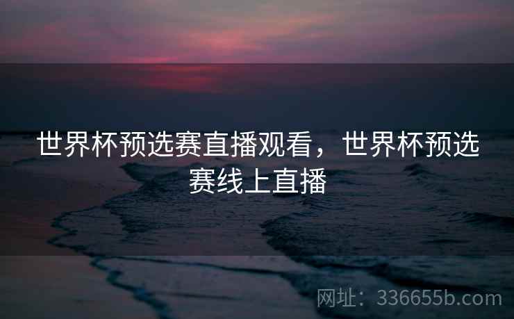 世界杯预选赛直播观看，世界杯预选赛线上直播