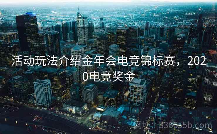 活动玩法介绍金年会电竞锦标赛，2020电竞奖金