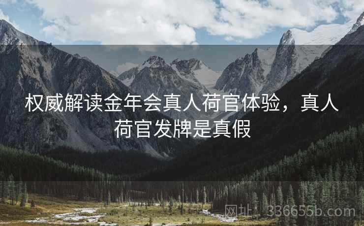 权威解读金年会真人荷官体验，真人荷官发牌是真假