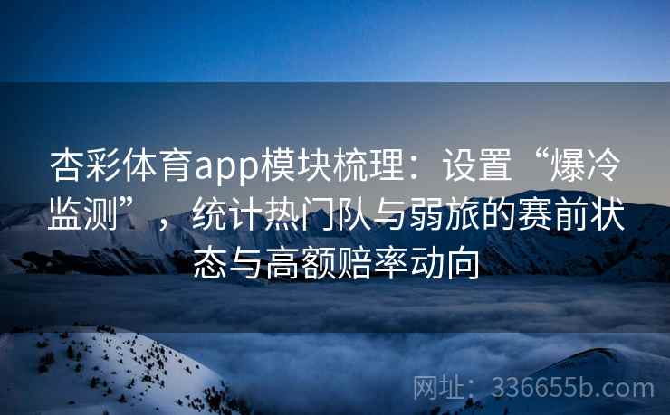 杏彩体育app模块梳理：设置“爆冷监测”，统计热门队与弱旅的赛前状态与高额赔率动向