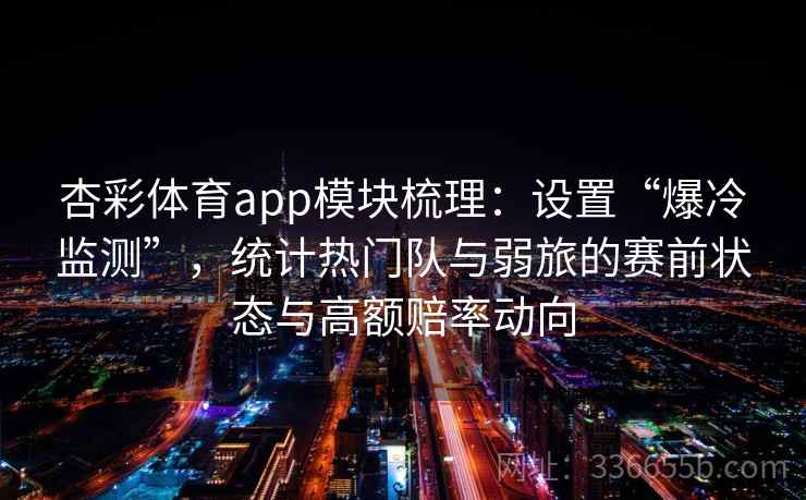 杏彩体育app模块梳理：设置“爆冷监测”，统计热门队与弱旅的赛前状态与高额赔率动向